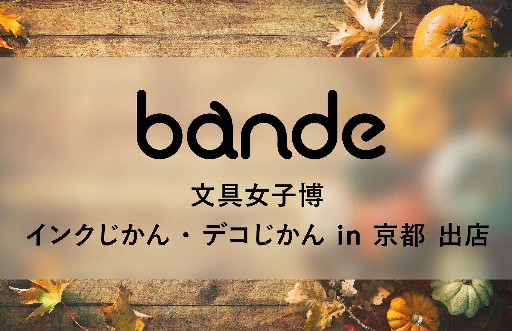 「文具女子博 インクじかん・デコじかん in 京都」にbandeを出店いたします